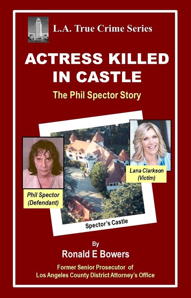 Book cover of Actress Killed in Castle: The Phil Spector Story by Ronald E. Bowers. The cover is deep red with white and yellow text, part of the L.A. True Crime Series. The title is in bold white letters, with the subtitle in yellow. Below, there is an aerial photo of Phil Spector’s mansion, labeled Spector’s Castle. To the left, a black-and-white mugshot of Phil Spector is labeled Phil Spector (Defendant) in yellow. To the right, a smiling portrait of Lana Clarkson is labeled Lana Clarkson (Victim) in yellow.